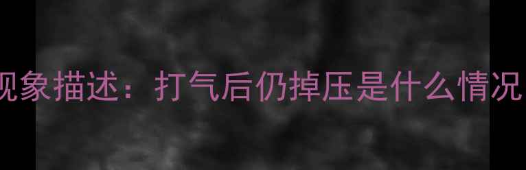 现象描述打气后仍掉压是什么情况