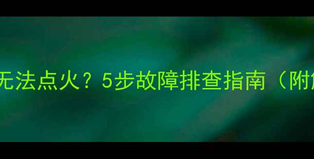 万和壁挂炉无法点火5步故障排查指南附解决方法