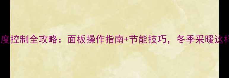 图片 万和壁挂炉温度控制全攻略：面板操作指南+节能技巧，冬季采暖这样做最省电！1