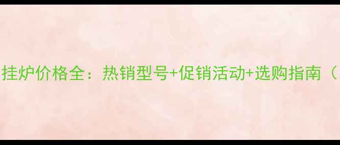 图片 万和天然气壁挂炉价格全：热销型号+促销活动+选购指南（附官方报价）