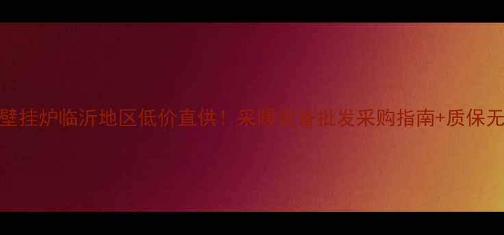 图片 万家乐壁挂炉临沂地区低价直供！采暖设备批发采购指南+质保无忧推荐