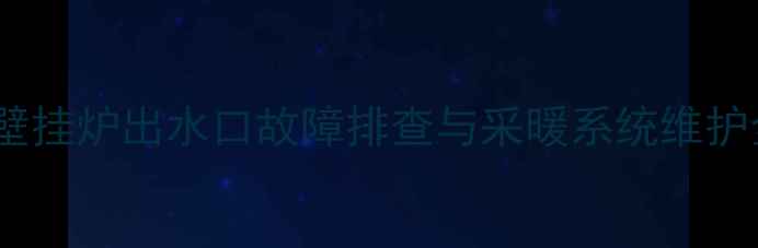 图片 万家乐壁挂炉出水口故障排查与采暖系统维护全指南1