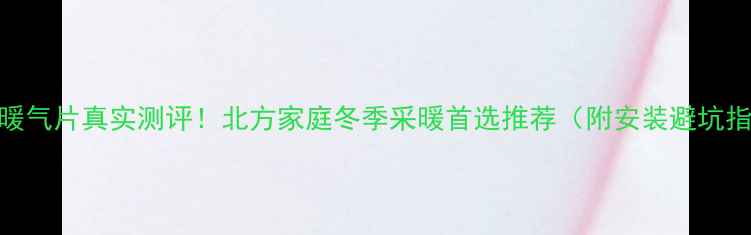图片 三叶暖气片真实测评！北方家庭冬季采暖首选推荐（附安装避坑指南）