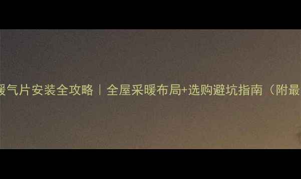 图片 三室两厅暖气片安装全攻略｜全屋采暖布局+选购避坑指南（附最新报价）2