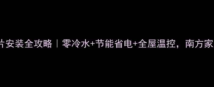 三室两厅暖气片安装全攻略零冷水节能省电全屋温控南方家庭过冬必备
