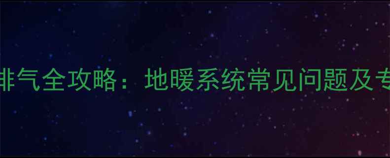 图片 三根地暖管排气全攻略：地暖系统常见问题及专业处理技巧