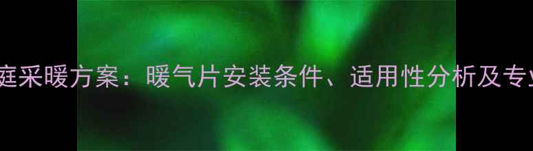图片 上海家庭采暖方案：暖气片安装条件、适用性分析及专业指南2