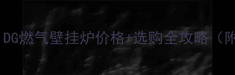 图片 上海采暖神器！DG燃气壁挂炉价格+选购全攻略（附隐藏福利）🔥1