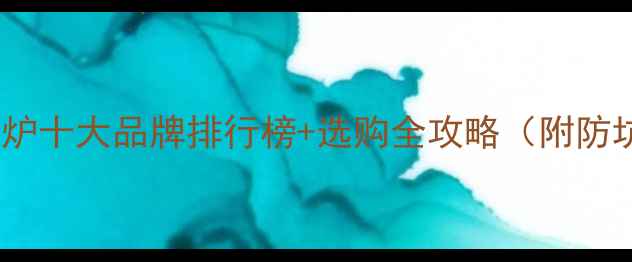 图片 中国壁挂炉十大品牌排行榜+选购全攻略（附防坑指南）2