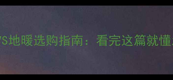 中央空调VS地暖选购指南看完这篇就懂怎么选