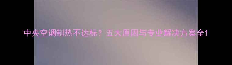 图片 中央空调制热不达标？五大原因与专业解决方案全1