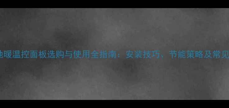 图片 中央空调地暖温控面板选购与使用全指南：安装技巧、节能策略及常见故障处理1