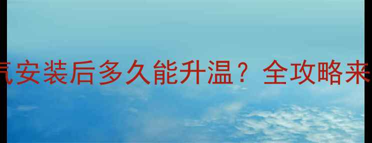 图片 中央空调暖气安装后多久能升温？全攻略来了！❄️🔥1