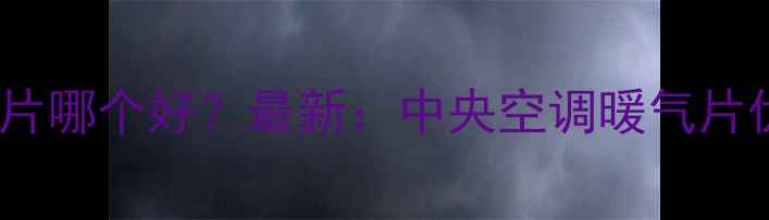 中央空调暖气片哪个好最新中央空调暖气片优缺点全对比