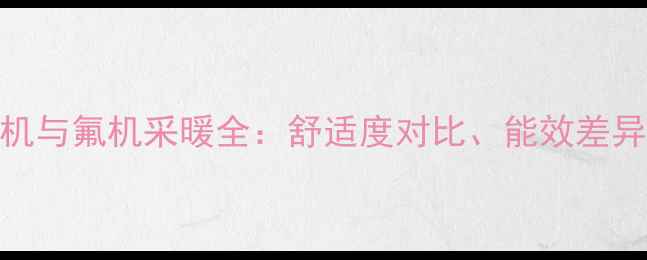 图片 中央空调水机与氟机采暖全：舒适度对比、能效差异及选型指南