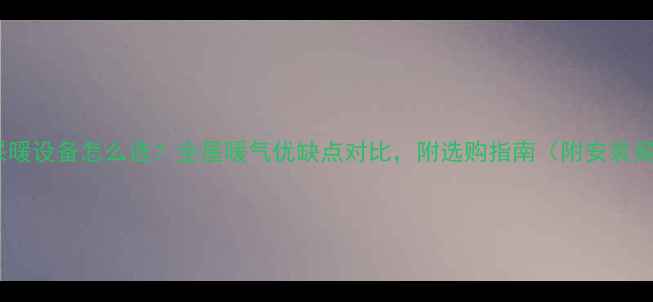 图片 中央采暖设备怎么选？全屋暖气优缺点对比，附选购指南（附安装案例）1