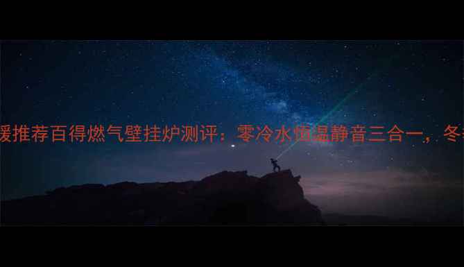中山市家用采暖推荐百得燃气壁挂炉测评零冷水恒温静音三合一冬季取暖全攻略