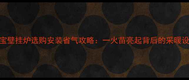 图片 中燃宝壁挂炉选购安装省气攻略：一火苗亮起背后的采暖设备全