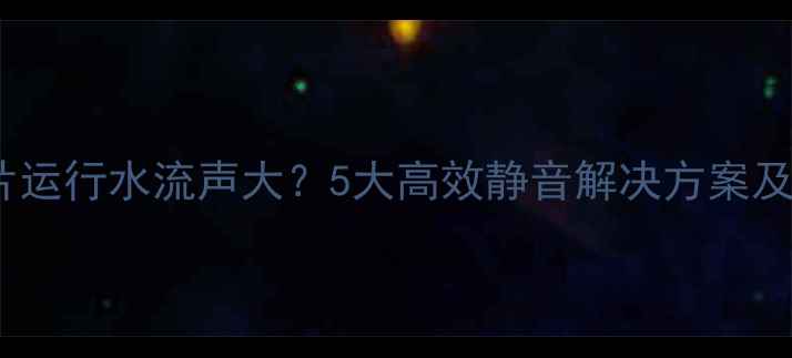 图片 串联暖气片运行水流声大？5大高效静音解决方案及保养指南1
