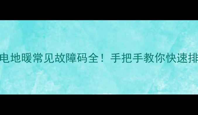 丹佛斯电地暖常见故障码全手把手教你快速排查维修