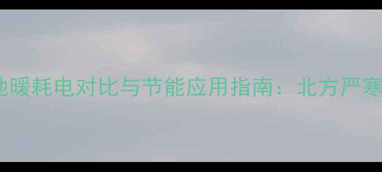 图片 乌海石墨烯电地暖耗电对比与节能应用指南：北方严寒地区采暖成本2