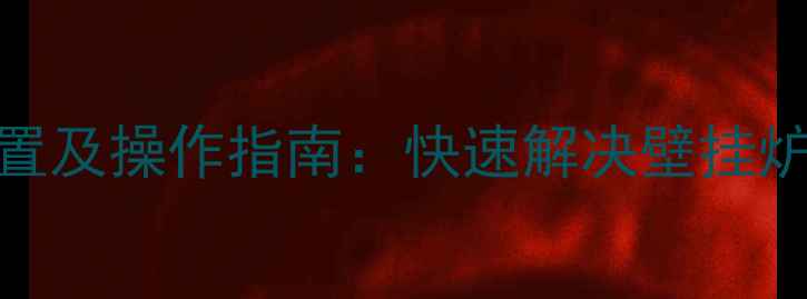 图片 乐天壁挂炉复位键位置及操作指南：快速解决壁挂炉故障的5大关键步骤1