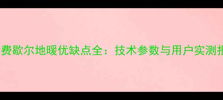 乔治费歇尔地暖优缺点全技术参数与用户实测报告