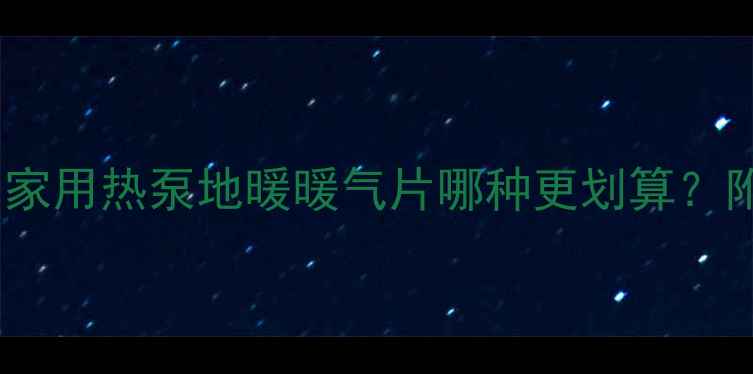 五匹采暖设备价格表家用热泵地暖暖气片哪种更划算附选购指南与品牌推荐