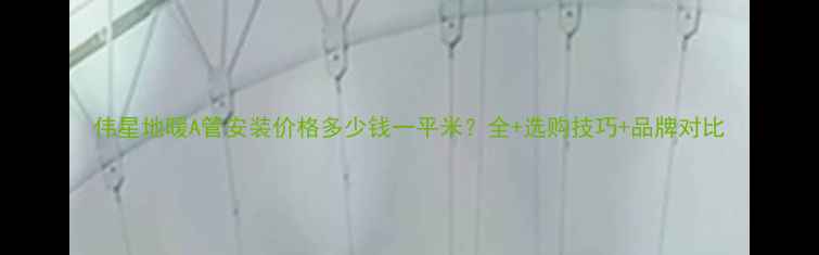 图片 伟星地暖A管安装价格多少钱一平米？全+选购技巧+品牌对比