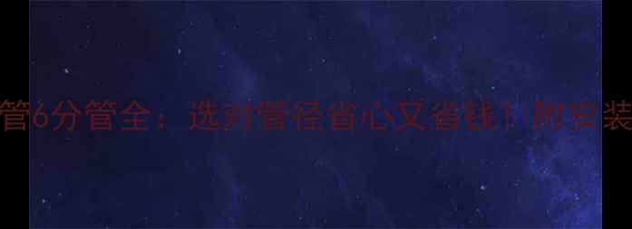 伟星地暖管6分管全选对管径省心又省钱附安装避坑指南