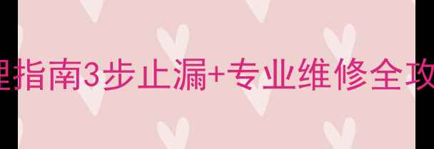 图片 供暖暖气漏水紧急处理指南3步止漏+专业维修全攻略，北方家庭必看！1