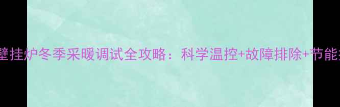 依玛壁挂炉冬季采暖调试全攻略科学温控故障排除节能技巧