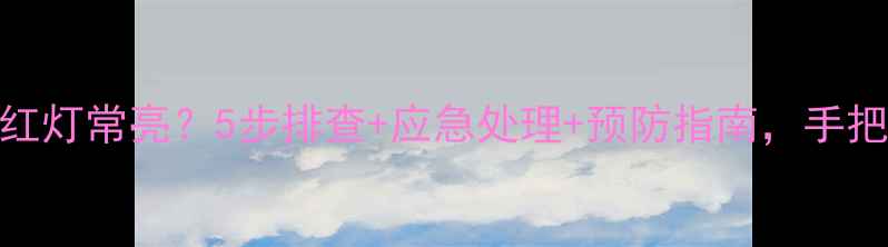 图片 依玛壁挂炉红灯常亮？5步排查+应急处理+预防指南，手把手教你搞定