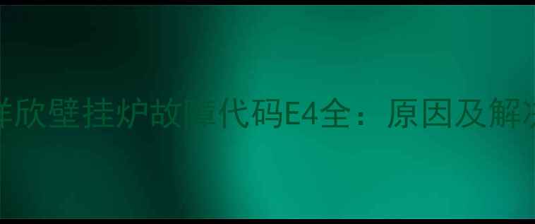 图片 依马祥欣壁挂炉故障代码E4全：原因及解决方法
