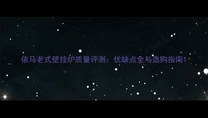 依马老式壁挂炉质量评测优缺点全与选购指南