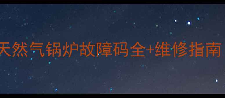 图片 保姆级教程家用天然气锅炉故障码全+维修指南（附高清图解）1