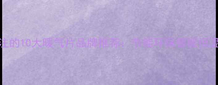 图片 值得关注的10大暖气片品牌推荐：节能环保智能恒温新趋势