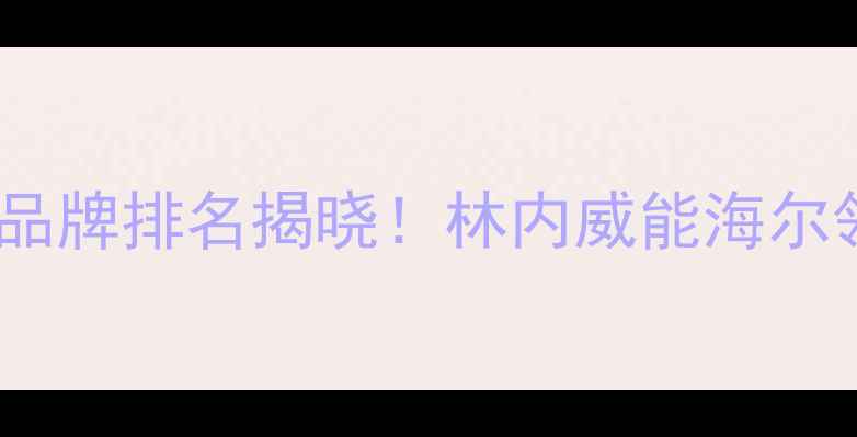全国天然气壁挂炉十大品牌排名揭晓林内威能海尔领衔选购指南节能攻略