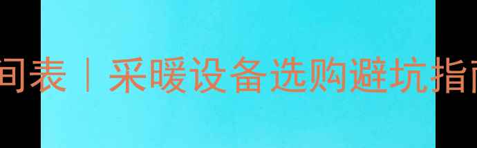 全屋暖气安装最佳时间表采暖设备选购避坑指南附施工全流程