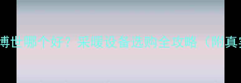 图片 八喜壁挂炉vs博世哪个好？采暖设备选购全攻略（附真实用户评价）1