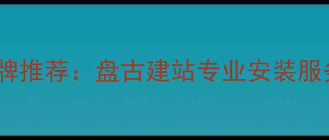 冀州暖气片品牌推荐盘古建站专业安装服务及节能方案