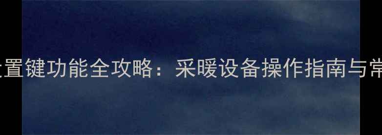 冀能壁挂炉设置键功能全攻略采暖设备操作指南与常见问题解答
