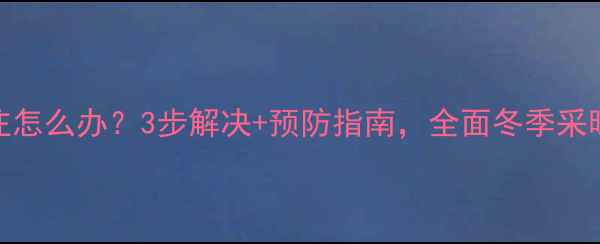 图片 农村土暖气冻住怎么办？3步解决+预防指南，全面冬季采暖设备防冻技巧