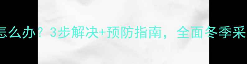 图片 农村土暖气冻住怎么办？3步解决+预防指南，全面冬季采暖设备防冻技巧1