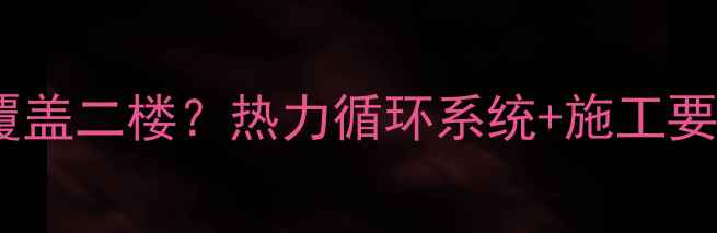 图片 农村土暖气能否成功覆盖二楼？热力循环系统+施工要点全（附真实案例）2