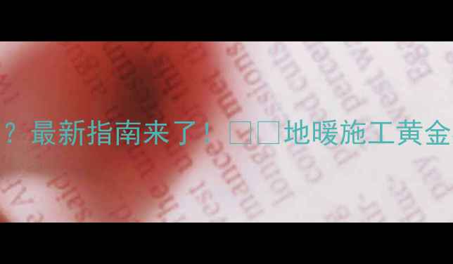 图片 农村地暖安装时间表？最新指南来了！🔥🏠地暖施工黄金期+避坑要点全公开1