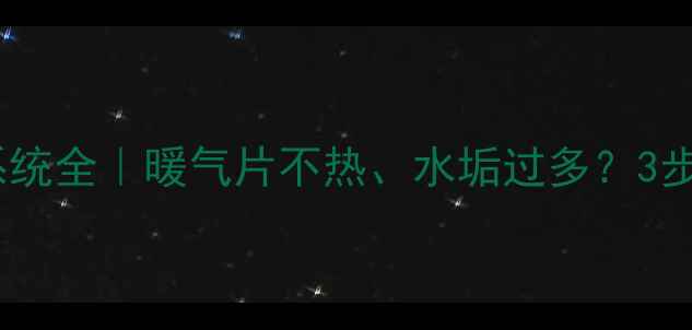 图片 农村暖气循环系统全｜暖气片不热、水垢过多？3步解决采暖难题1
