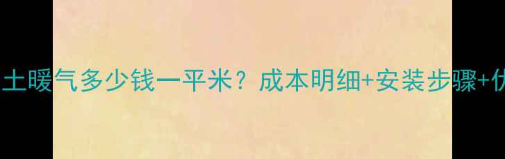 农村自建土暖气多少钱一平米成本明细安装步骤优缺点全