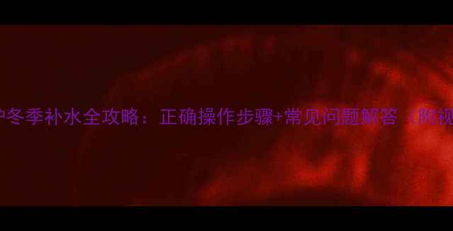 图片 冠霸壁挂炉冬季补水全攻略：正确操作步骤+常见问题解答（附视频演示）2