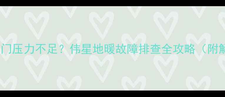 图片 冬季地暖阀门压力不足？伟星地暖故障排查全攻略（附解决步骤）1